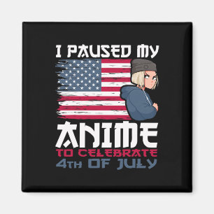 I Paused My Anime To Celebrate 4th Of July Indepen Magnet