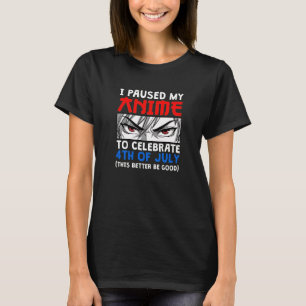 I Paused My Anime To Celebrate 4th of July T-Shirt