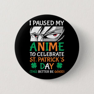 I Paused My Anime To Celebrate St Patricks Day Fun 6 Cm Round Badge