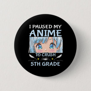 I Paused My Anime To Crush 5th Grade Girl Boy Anim 6 Cm Round Badge