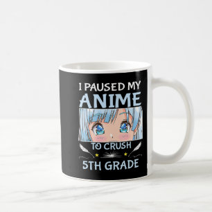 I Paused My Anime To Crush 5th Grade Girl Boy Anim Coffee Mug
