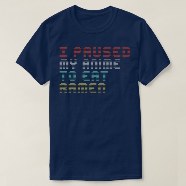 I Paused My Anime To Eat Ramen Funny Sayings Gamer T-Shirt (Design Front)