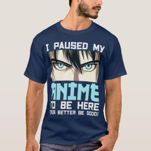 I Paused My Animeo Be Here gift T-Shirt