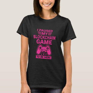 I Paused My Blockchain Game To Be Here I Nft Gamin T-Shirt