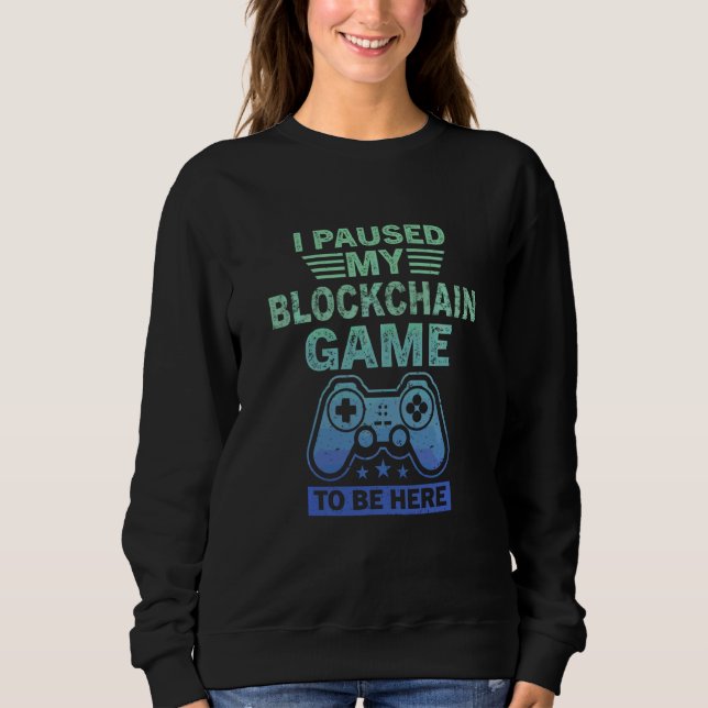 I Paused My Blockchain Game To Be Here I Web 3 0 N Sweatshirt (Front)