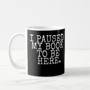 I Paused My Book To Be Here funny reading Women Me Coffee Mug