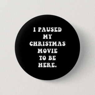 I Paused My Christmas Movie To Be Here - Fun Holid 6 Cm Round Badge