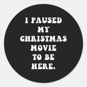 I Paused My Christmas Movie to Be Here - Fun Holid Classic Round Sticker