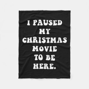 I Paused My Christmas Movie To Be Here - Fun Holid Fleece Blanket