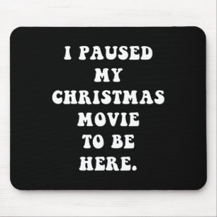 I Paused My Christmas Movie to Be Here - Fun Holid Mouse Pad