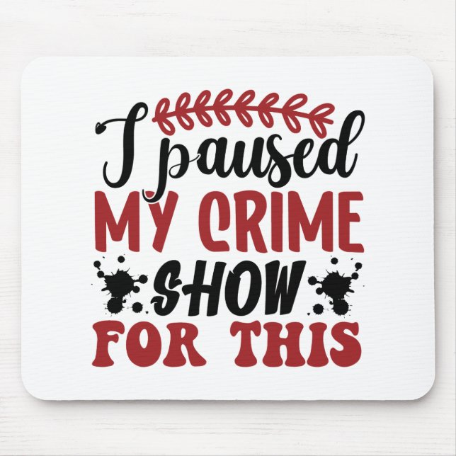 I paused my crime show for this mouse pad (Front)
