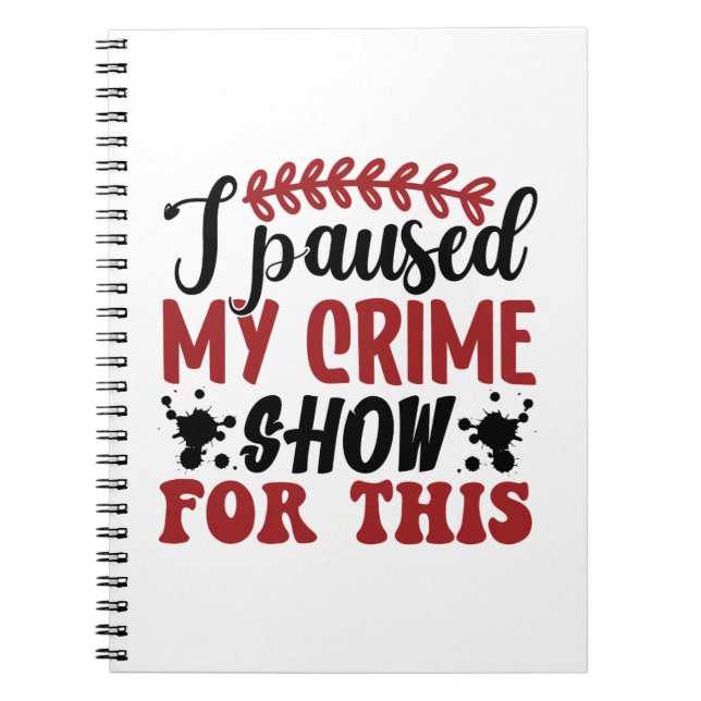 I paused my crime show for this notebook (Front)