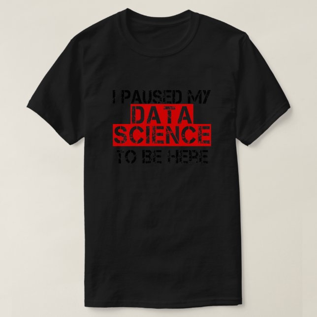 I Paused My Data Science To Be Here Essential TShi T-Shirt (Design Front)