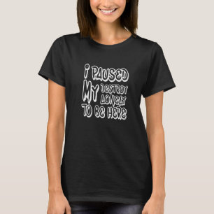 I Paused My Destroy Lonely To Be Here For Men Wome T-Shirt