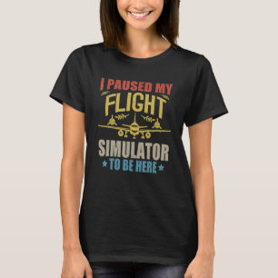 I Paused My Flight Simulator To Be Here Propeller T-Shirt