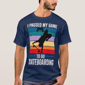 I Paused My Game Console Skateboarder Skateboardin T-Shirt