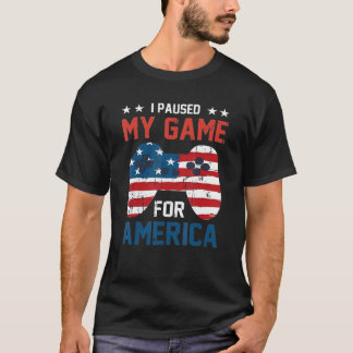I Paused My Game For America Fourth of July 4th US T-Shirt