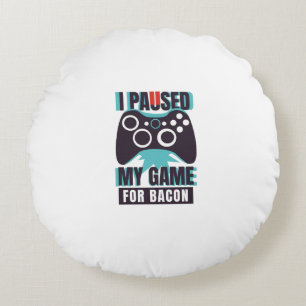 I paused my game for bacon round cushion