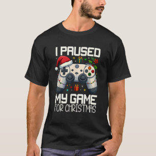 I Paused My Game For Christmas Gamer Xmas Pajamas  T-Shirt