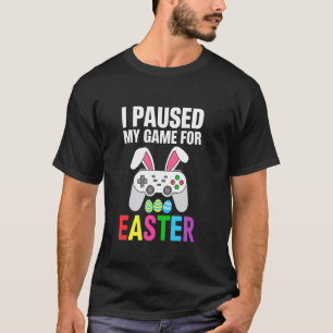 I Paused My Game For Easter T-Shirt