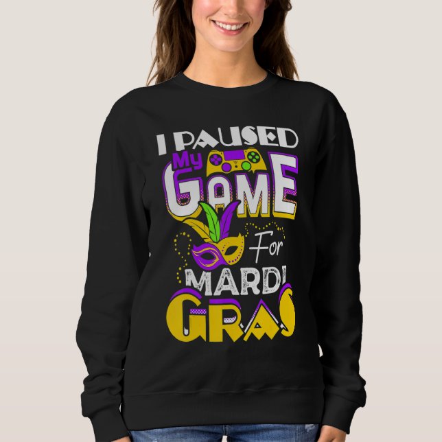 I Paused My Game For Mardi Gras Gamer Gaming Funny Sweatshirt (Front)