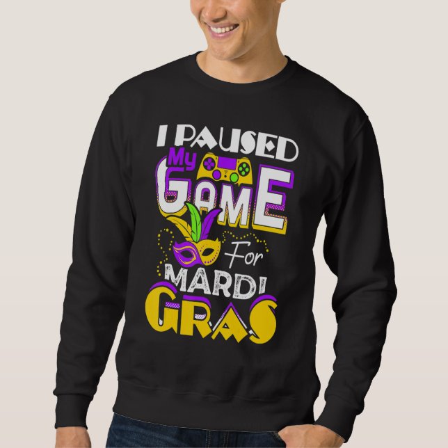 I Paused My Game For Mardi Gras Gamer Gaming Funny Sweatshirt (Front)