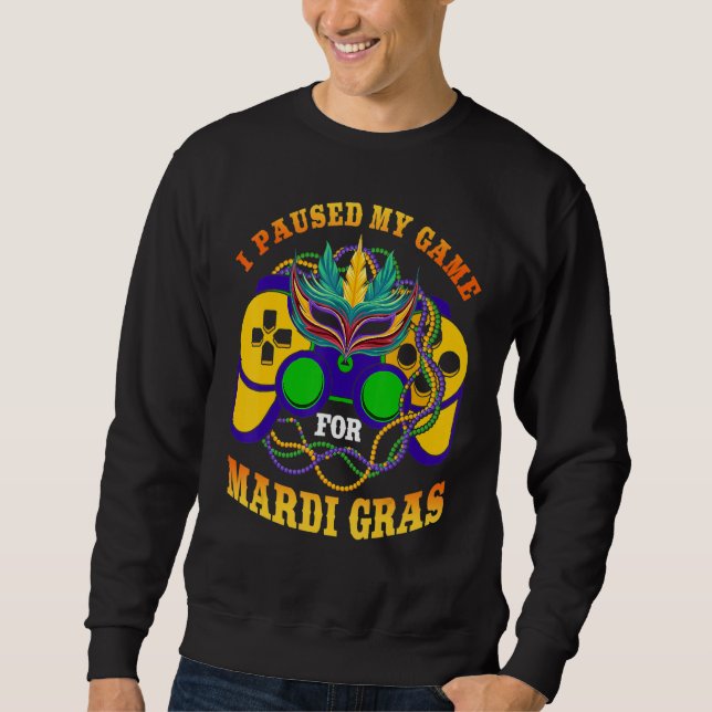 I Paused My Game For Mardi Gras Gamer Gaming Funny Sweatshirt (Front)