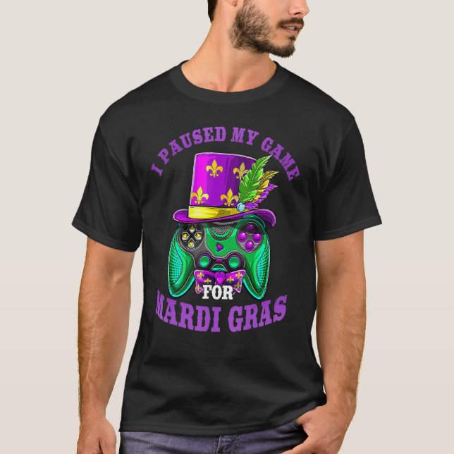 I Paused My Game For Mardi Gras Gamer Gaming Funny T-Shirt (Front)