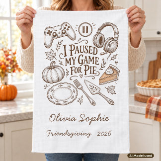 I Paused My Game for Pie Friendsgiving Name Tea Towel