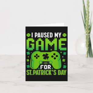 I Paused My Game For St Patricks Day Video Games S Card