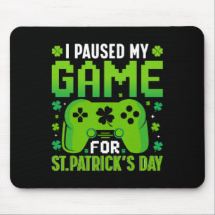 I Paused My Game For St Patricks Day Video Games S Mouse Pad
