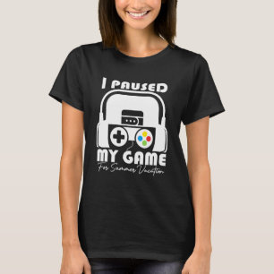 I Paused My Game For Summer Vacation Gamervideo Lo T-Shirt