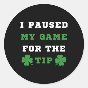 I Paused My Game For The Tip St Patricks Day Saint Classic Round Sticker