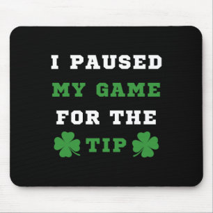 I Paused My Game For The Tip St Patricks Day Saint Mouse Pad