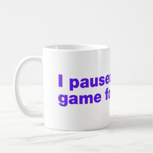 I paused my game for this? coffee mug