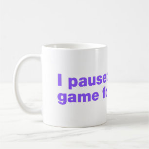 I paused my game for this? coffee mug