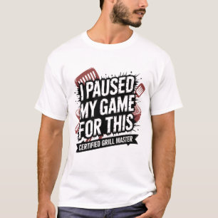 I Paused My Game For This Funny Gamer Grilling Shi T-Shirt