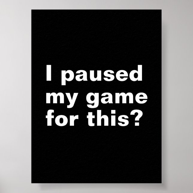 I paused my game for this ? funny gaming gamer.  poster (Front)