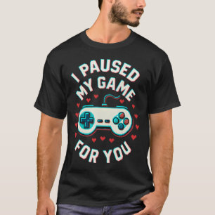 I Paused My Game For You Funny Video Gaming Gamer  T-Shirt