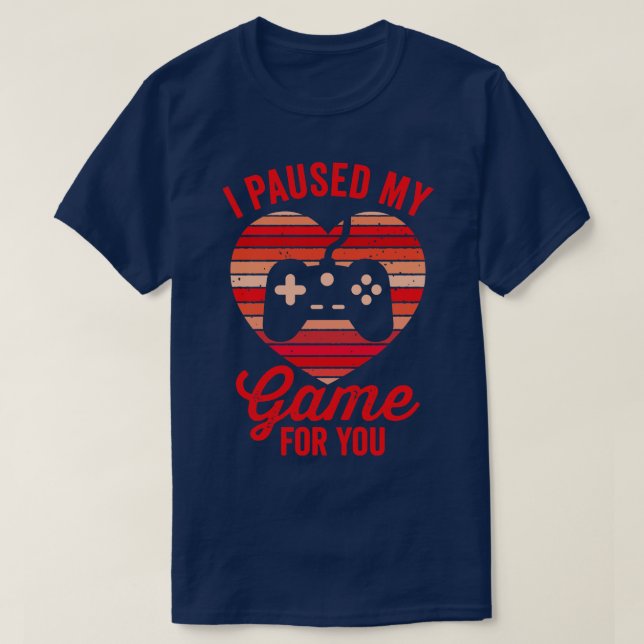 I Paused My Game For You T-Shirt (Design Front)