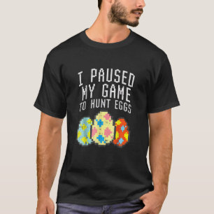 I Paused My Game Hunt Pixelated Eggs, Easter Gamer T-Shirt