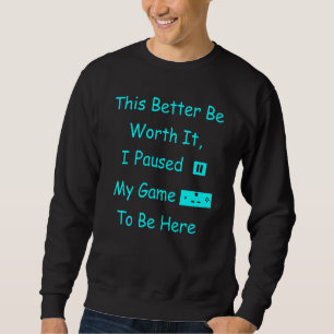 I Paused My Game Sweatshirt