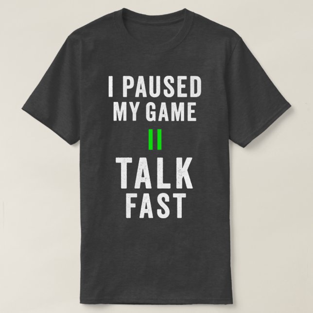 I paused my game talk fast Shirt Play video games (Design Front)