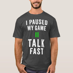 I paused my game talk fast Shirt Play video games