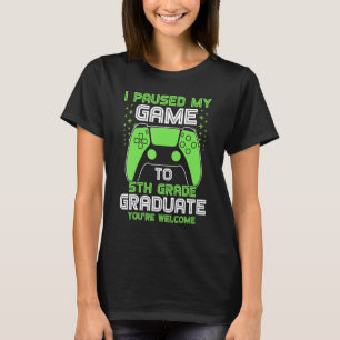 I Paused My Game To 5th Grade Graduate Gamer Gradu T-Shirt