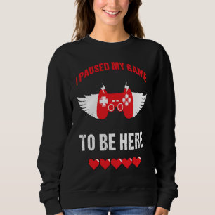 I Paused My Game To Be For Video Gamer Valentine's Sweatshirt