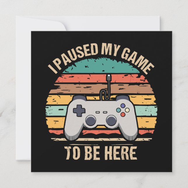 I Paused My Game To Be Here (Front)