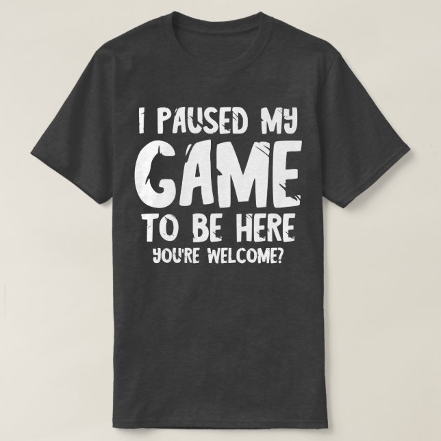 I paused my game to be here 2 T-Shirt (Design Front)