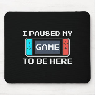 I Paused My Game To Be Here 8 Bit Funny Video Game Mouse Pad