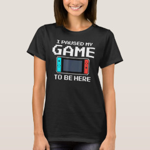 I Paused My Game To Be Here 8 Bit Video Gamer T-Shirt